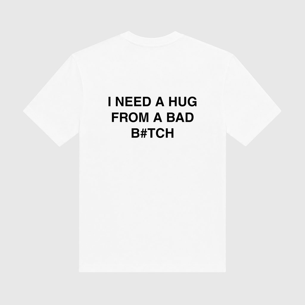 I Need A Hug From A Bad Bitch White T-Shirt