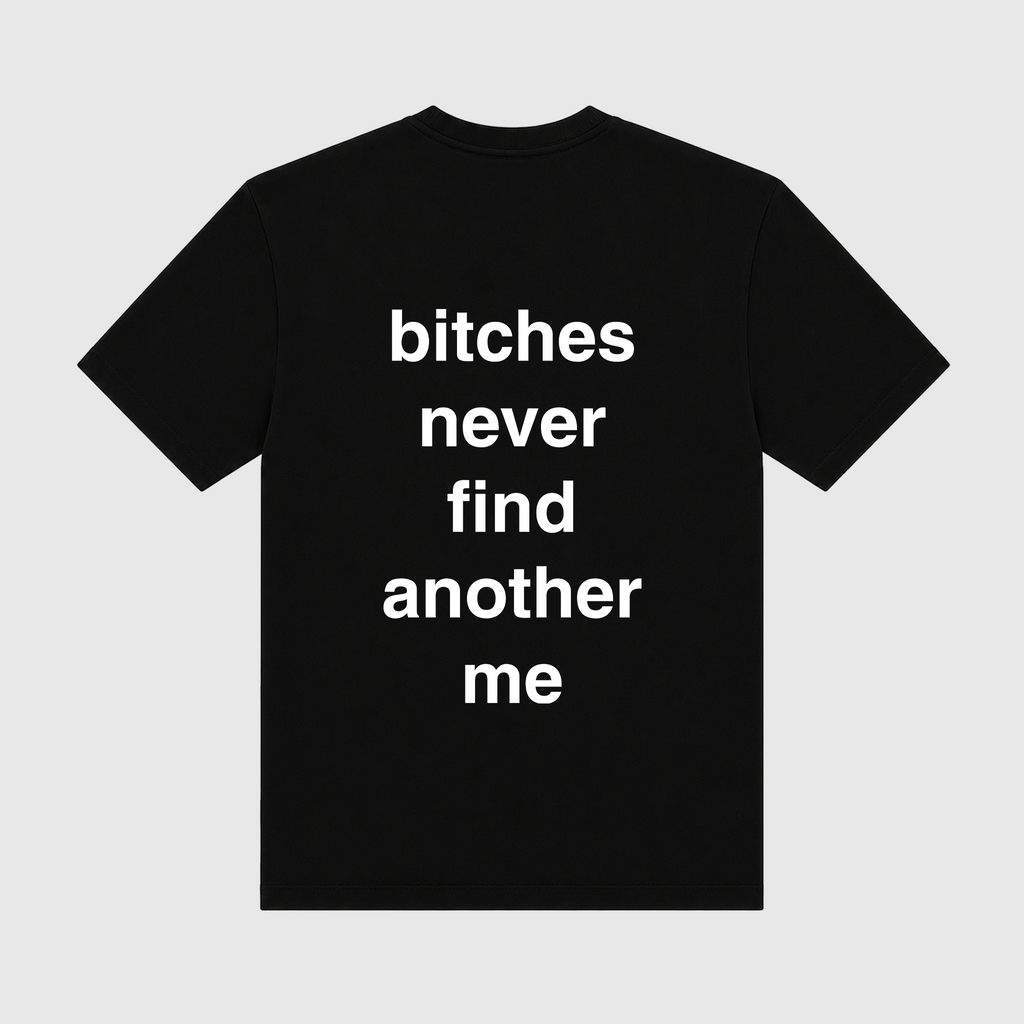 Bitches Never Find Another Me Black T-Shirt