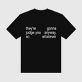 They're Gonna Judge You Anyway So Whatever Black T-Shirt