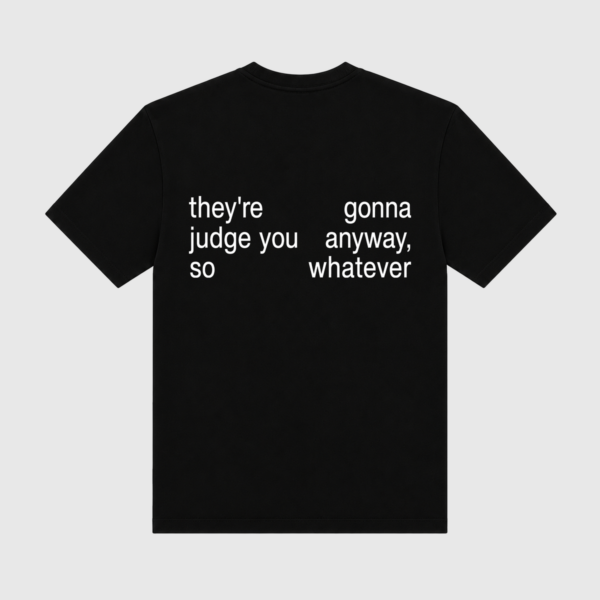 They're Gonna Judge You Anyway So Whatever Black T-Shirt