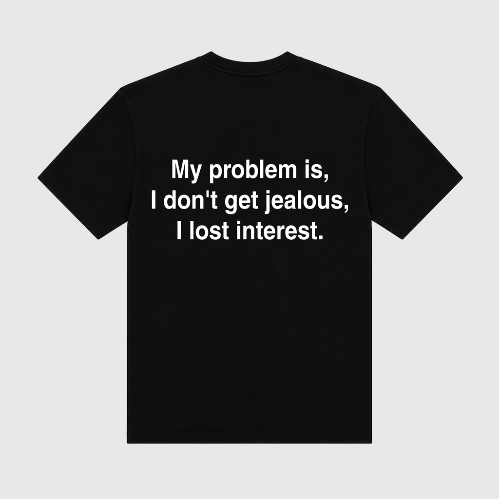 My Problem Is I Don't Get Jealous I Lose Interest Black T-Shirt