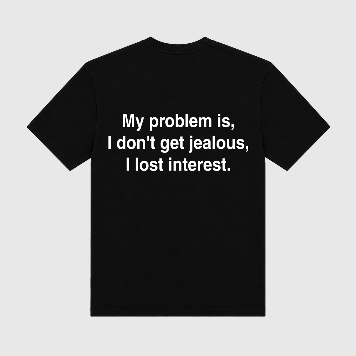 My Problem Is I Don't Get Jealous I Lose Interest Black T-Shirt