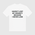 Haven't Lost My Virginity Because I Never Lose White T-Shirt