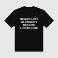 Haven't Lost My Virginity Because I Never Lose Black T-Shirt
