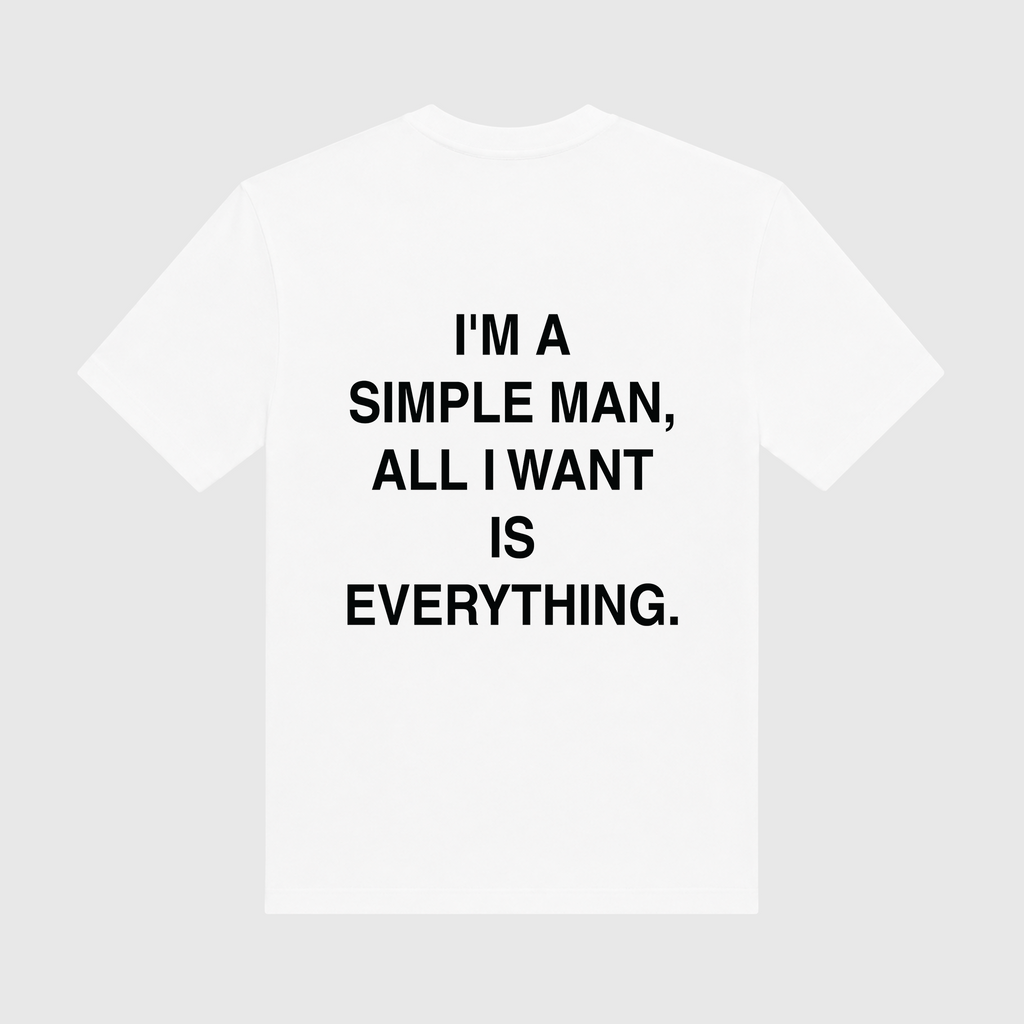 I'm A Simple Man All I Want Is Everything White T-Shirt