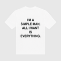 I'm A Simple Man All I Want Is Everything White T-Shirt