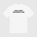 I Only Accept Apologies In Cash White T-Shirt