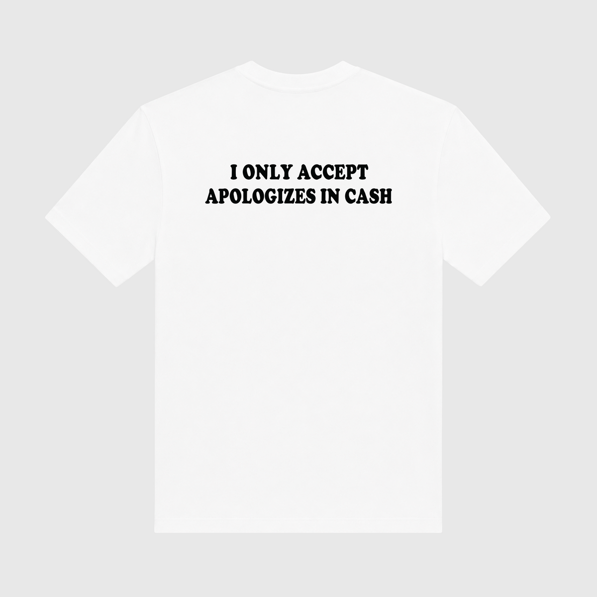 I Only Accept Apologies In Cash White T-Shirt