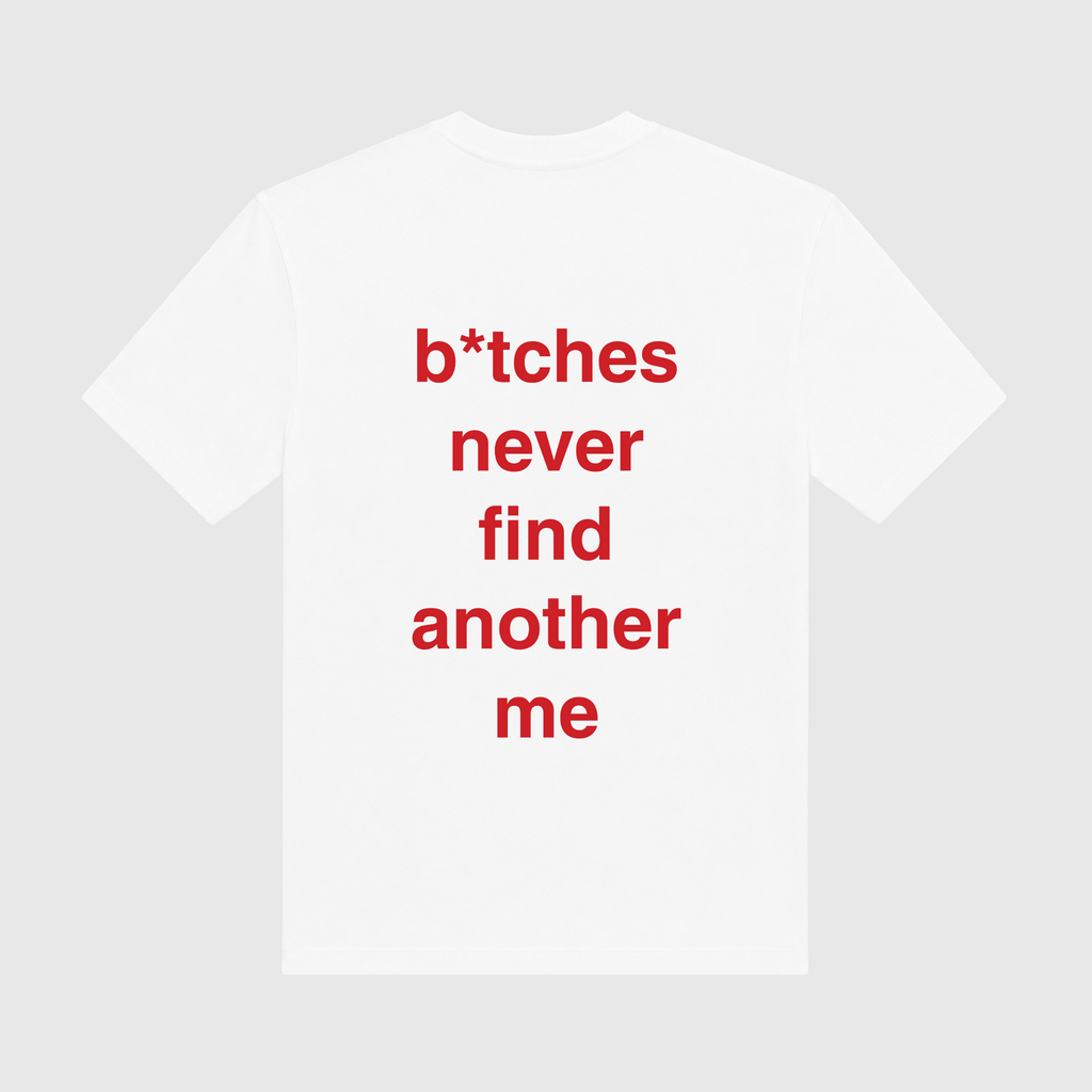 Bitches Never Find Another Me White T-Shirt