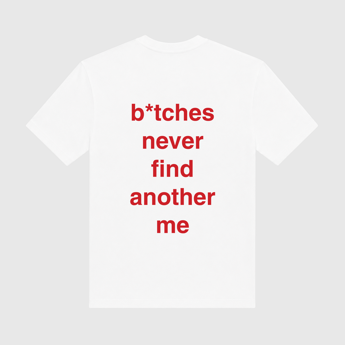 Bitches Never Find Another Me White T-Shirt
