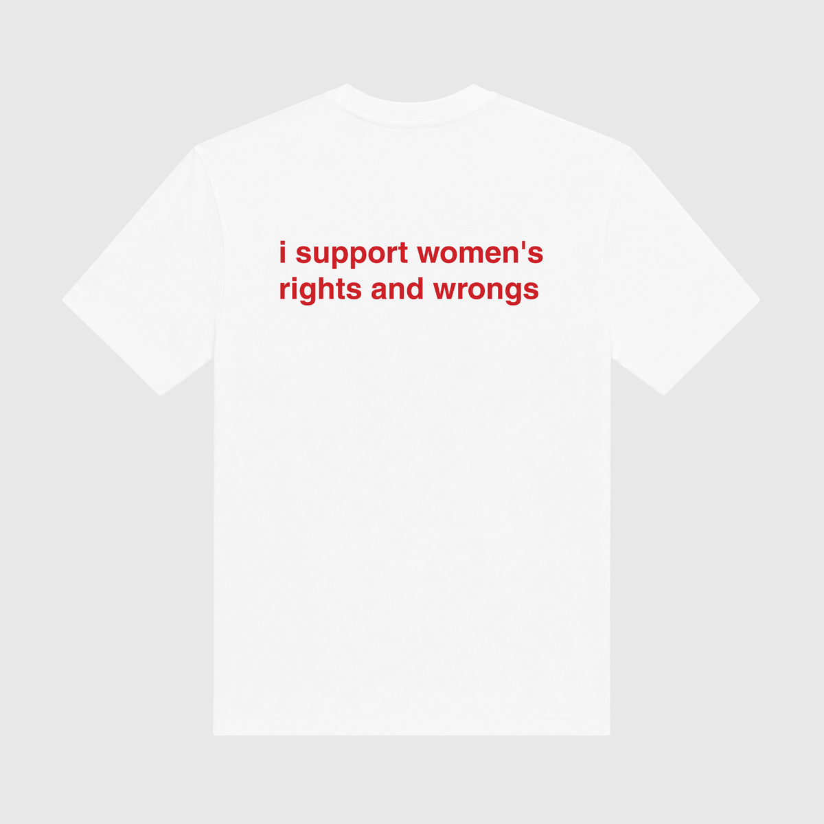 I Support Women's Rights And Wrongs White T-Shirt