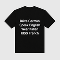 Drive German Speak English Wear Italian Kiss French Black T-Shirt