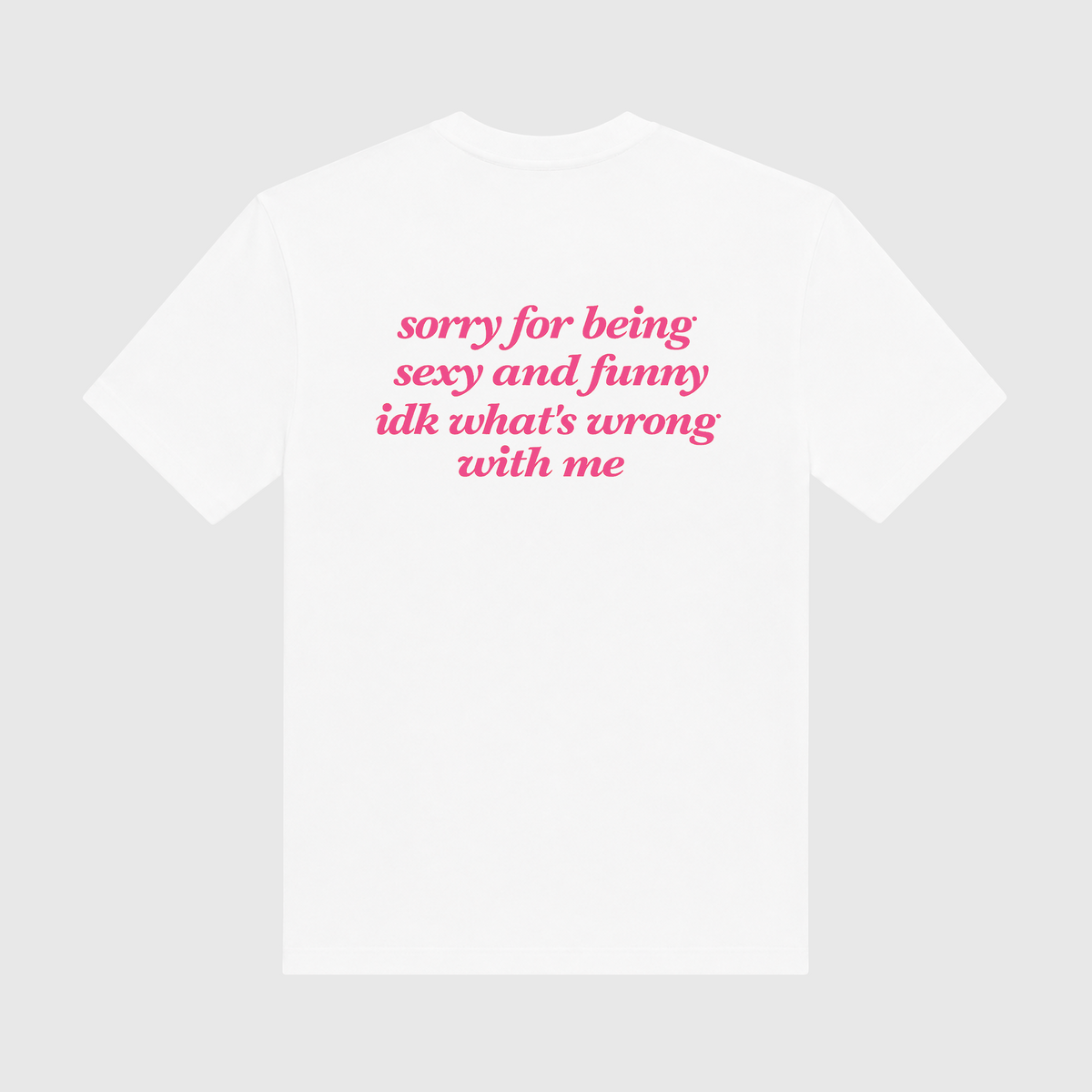 Sorry For Being Sexy And Funny IDK What's Wrong With Me White T-Shirt