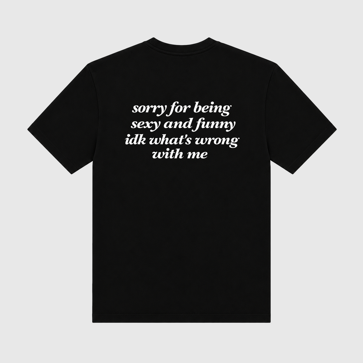 Sorry For Being Sexy And Funny IDK What's Wrong With Me Black T-Shirt