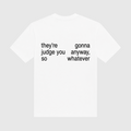 They're Gonna Judge You Anyway So Whatever White T-Shirt