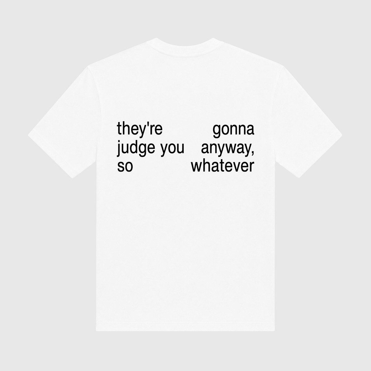 They're Gonna Judge You Anyway So Whatever White T-Shirt