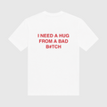 I Need A Hug From A Bad Bitch White T-Shirt