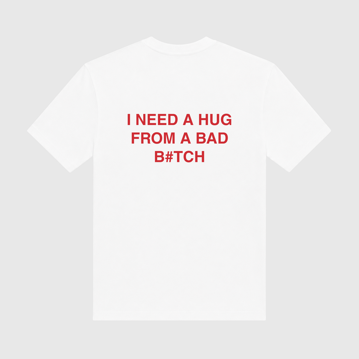 I Need A Hug From A Bad Bitch White T-Shirt